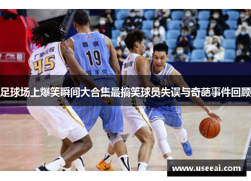 足球场上爆笑瞬间大合集最搞笑球员失误与奇葩事件回顾