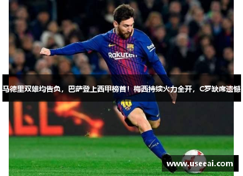 马德里双雄均告负，巴萨登上西甲榜首！梅西持续火力全开，C罗缺席遗憾