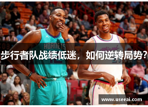 步行者队战绩低迷，如何逆转局势？