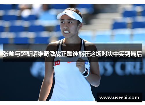 张帅与萨斯诺维奇激战正酣谁能在这场对决中笑到最后