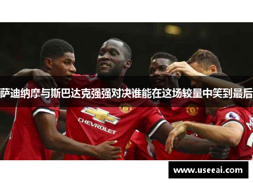 萨迪纳摩与斯巴达克强强对决谁能在这场较量中笑到最后
